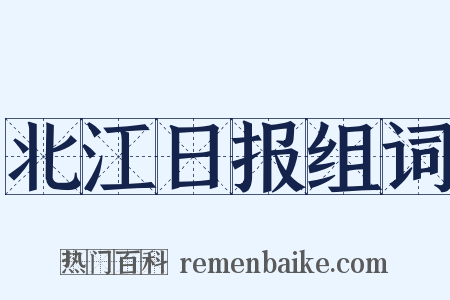 北江日报组词是什么意思的图片